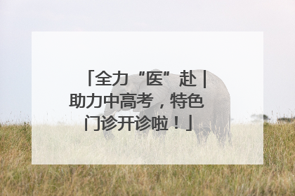 全力“医”赴｜助力中高考，特色门诊开诊啦！