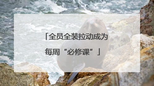 全员全装拉动成为每周“必修课”