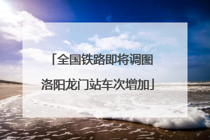 全国铁路即将调图 洛阳龙门站车次增加