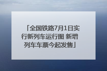 全国铁路7月1日实行新列车运行图 新增列车车票今起发售