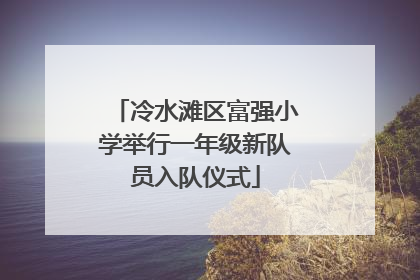 冷水滩区富强小学举行一年级新队员入队仪式