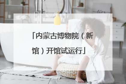 内蒙古博物院（新馆）开馆试运行