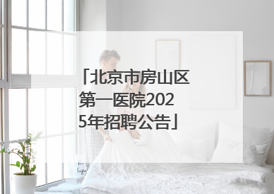 北京市房山区第一医院2025年招聘公告