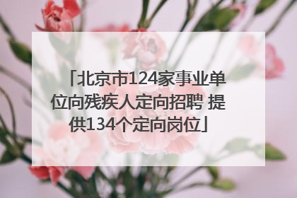 北京市124家事业单位向残疾人定向招聘 提供134个定向岗位