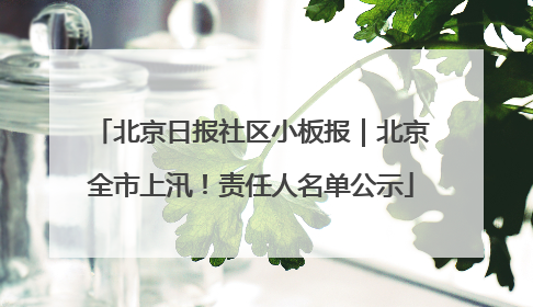 北京日报社区小板报｜北京全市上汛！责任人名单公示