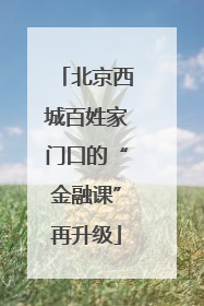 北京西城百姓家门口的“金融课”再升级