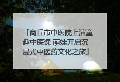 商丘市中医院上演童趣中医课 萌娃开启沉浸式中医药文化之旅
