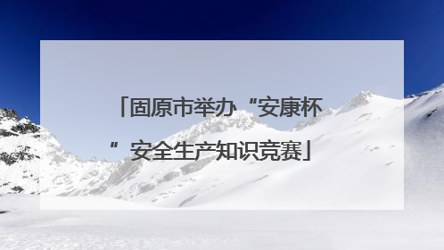 固原市举办“安康杯”安全生产知识竞赛