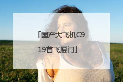 国产大飞机C919首飞厦门