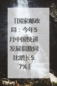 国家邮政局：今年5月中国快递发展指数同比增长5.7%