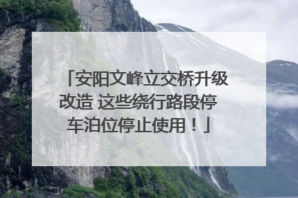 安阳文峰立交桥升级改造 这些绕行路段停车泊位停止使用！