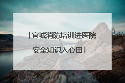 宜城消防培训进医院 安全知识入心田
