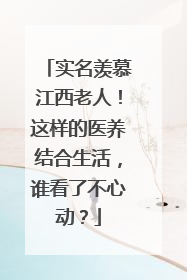 实名羡慕江西老人！这样的医养结合生活，谁看了不心动？