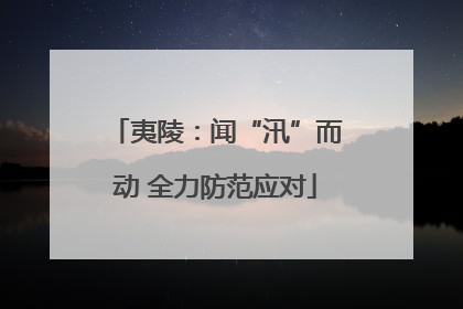夷陵：闻“汛”而动 全力防范应对