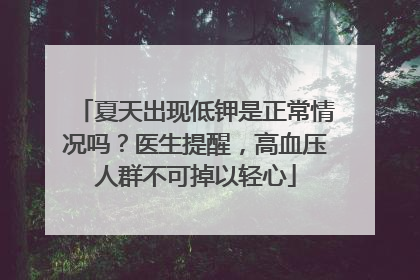 夏天出现低钾是正常情况吗？医生提醒，高血压人群不可掉以轻心