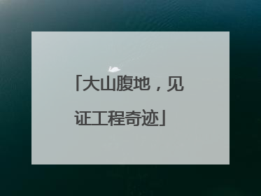 大山腹地，见证工程奇迹
