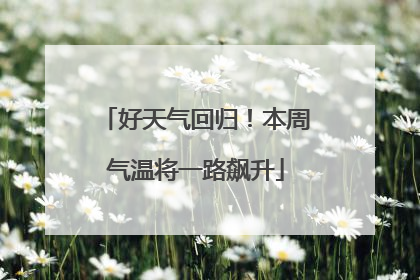 好天气回归！本周气温将一路飙升