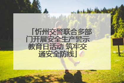 忻州交警联合多部门开展安全生产警示教育日活动 筑牢交通安全防线