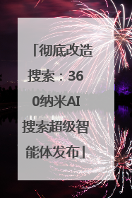 彻底改造搜索：360纳米AI搜索超级智能体发布