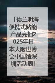 德兰明海便携式储能产品亮相2025年日本大阪世博会中国馆深圳活动周