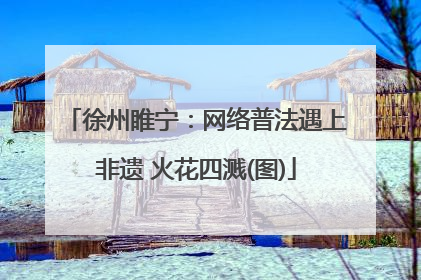徐州睢宁：网络普法遇上非遗 火花四溅(图)