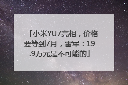 小米YU7亮相，价格要等到7月，雷军：19.9万元是不可能的
