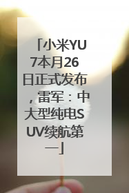 小米YU7本月26日正式发布，雷军：中大型纯电SUV续航第一