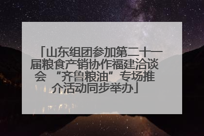 山东组团参加第二十一届粮食产销协作福建洽谈会 “齐鲁粮油”专场推介活动同步举办