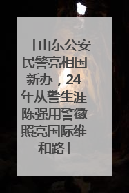 山东公安民警亮相国新办，24年从警生涯陈强用警徽照亮国际维和路