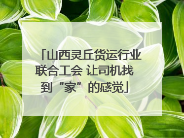 山西灵丘货运行业联合工会 让司机找到“家”的感觉