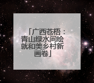 广西苍梧：青山绿水间绘就和美乡村新画卷