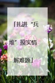 扎进“兵堆”摸实情解难题