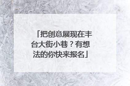把创意展现在丰台大街小巷？有想法的你快来报名