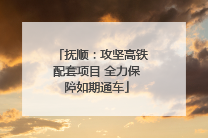 抚顺：攻坚高铁配套项目 全力保障如期通车
