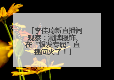 李佳琦新直播间观察：潮牌服饰、在“银发专属”直播间火了！