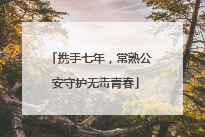 携手七年，常熟公安守护无毒青春