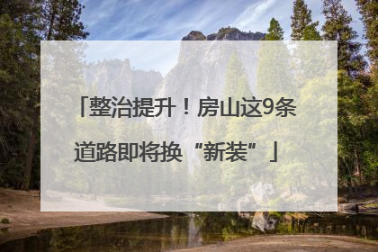 整治提升！房山这9条道路即将换“新装”