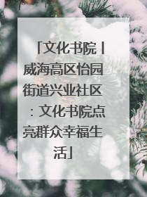 文化书院丨威海高区怡园街道兴业社区：文化书院点亮群众幸福生活