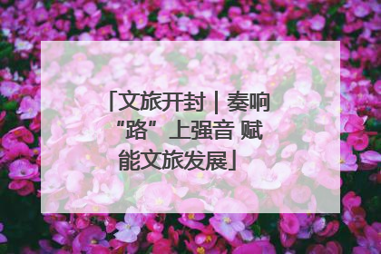 文旅开封｜奏响“路”上强音 赋能文旅发展