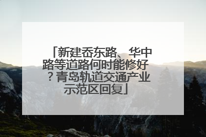 新建岙东路、华中路等道路何时能修好？青岛轨道交通产业示范区回复