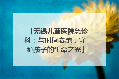无锡儿童医院急诊科：与时间赛跑，守护孩子的生命之光