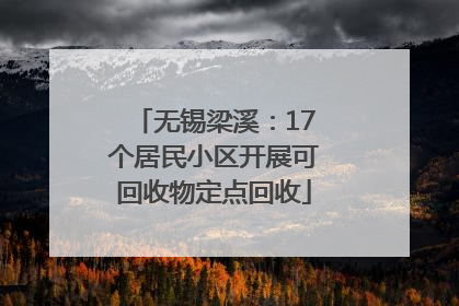 无锡梁溪：17个居民小区开展可回收物定点回收