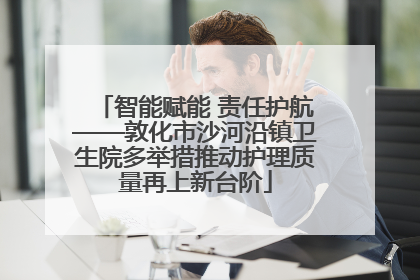 智能赋能 责任护航——敦化市沙河沿镇卫生院多举措推动护理质量再上新台阶