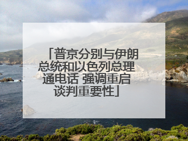 普京分别与伊朗总统和以色列总理通电话 强调重启谈判重要性