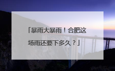 暴雨大暴雨！合肥这场雨还要下多久？