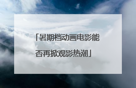 暑期档动画电影能否再掀观影热潮