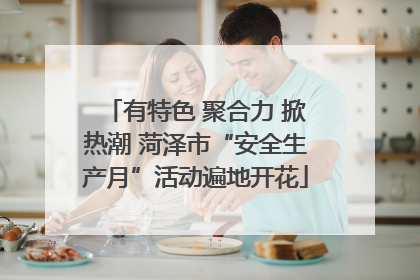 有特色 聚合力 掀热潮 菏泽市“安全生产月”活动遍地开花