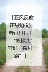 正风反腐在身边·记者百县行丨“双探头”守好“拨付路”
