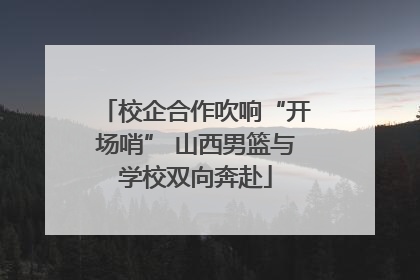 校企合作吹响“开场哨” 山西男篮与学校双向奔赴