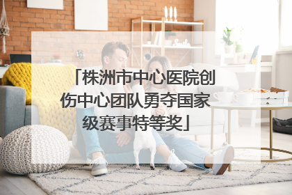 株洲市中心医院创伤中心团队勇夺国家级赛事特等奖